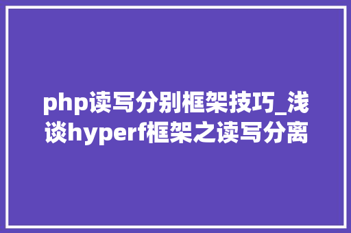 php读写分别框架技巧_浅谈hyperf框架之读写分离