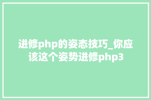 进修php的姿态技巧_你应该这个姿势进修php3