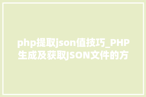 php提取json值技巧_PHP生成及获取JSON文件的方法