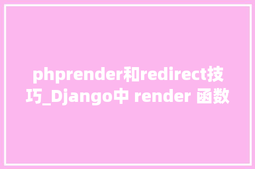 phprender和redirect技巧_Django中 render 函数的运用方法