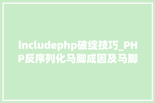 includephp破绽技巧_PHP反序列化马脚成因及马脚挖掘技巧与案例