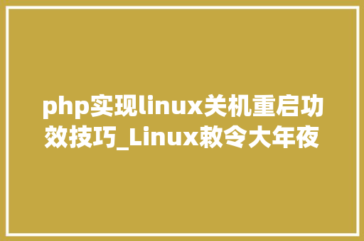 php实现linux关机重启功效技巧_Linux敕令大年夜全