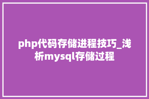 php代码存储进程技巧_浅析mysql存储过程