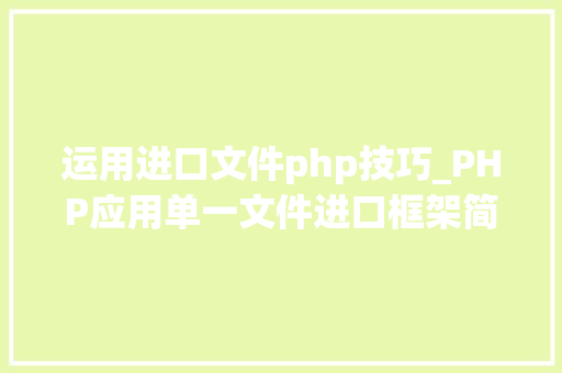 运用进口文件php技巧_PHP应用单一文件进口框架简析