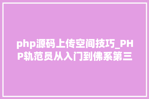 php源码上传空间技巧_PHP轨范员从入门到佛系第三十三弹PHP 文件上传 php源码上传空间技巧_PHP轨范员从入门到佛系第三十三弹PHP 文件上传 Web前端