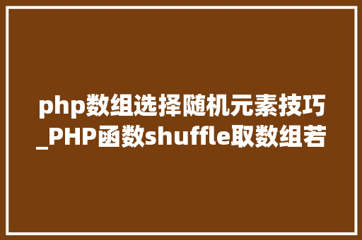 php数组选择随机元素技巧_PHP函数shuffle取数组若干个随机元素的方法及实例分析
