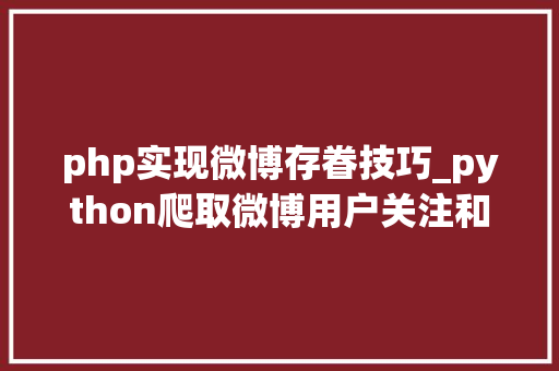 php实现微博存眷技巧_python爬取微博用户关注和粉丝的公开基本信息