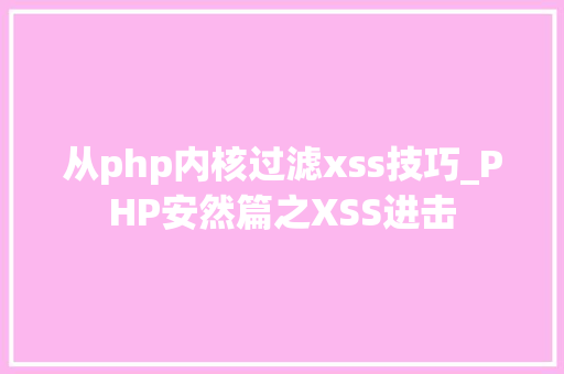 从php内核过滤xss技巧_PHP安然篇之XSS进击