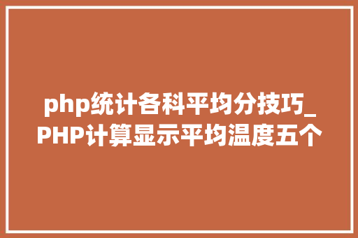 php统计各科平均分技巧_PHP计算显示平均温度五个最低及最高温度