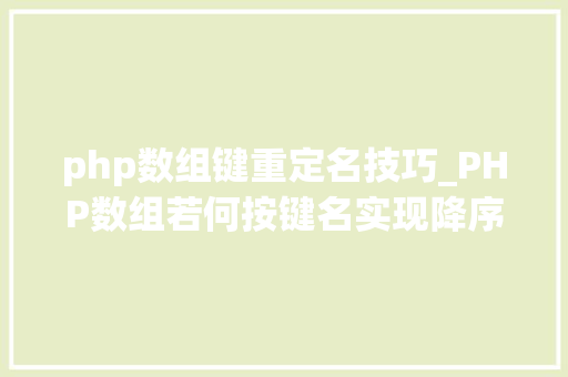 php数组键重定名技巧_PHP数组若何按键名实现降序排列