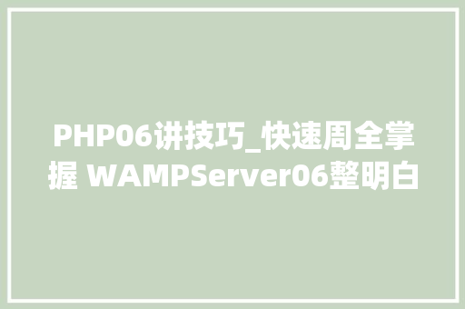 PHP06讲技巧_快速周全掌握 WAMPServer06整明白 PHP
