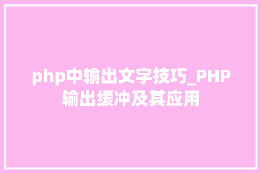 php中输出文字技巧_PHP输出缓冲及其应用