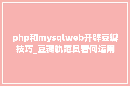 php和mysqlweb开辟豆瓣技巧_豆瓣轨范员若何运用Python开拓出这么成功的社区