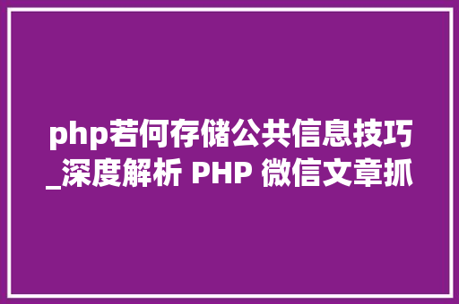 php若何存储公共信息技巧_深度解析 PHP 微信文章抓取技能高效获守信息的计策对象