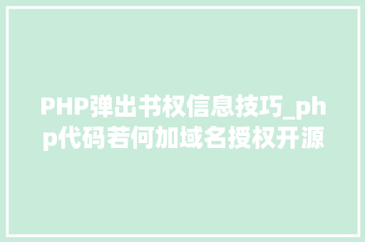 PHP弹出书权信息技巧_php代码若何加域名授权开源php项目若何保护版权 商业授权