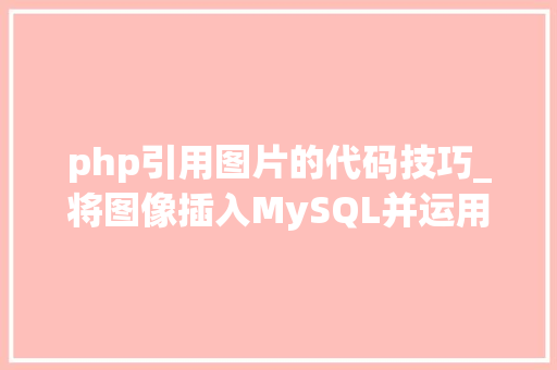 php引用图片的代码技巧_将图像插入MySQL并运用PHP检索图像