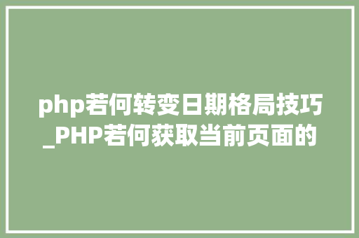 php若何转变日期格局技巧_PHP若何获取当前页面的最后修改时间