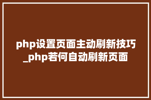 php设置页面主动刷新技巧_php若何自动刷新页面