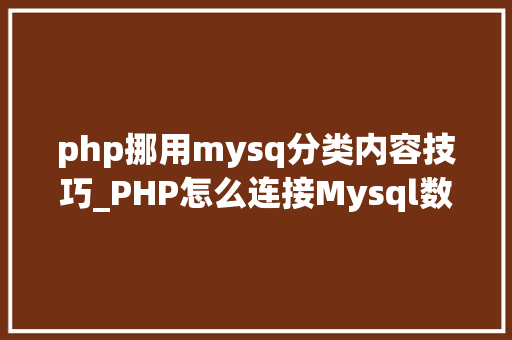 php挪用mysq分类内容技巧_PHP怎么连接Mysql数据库