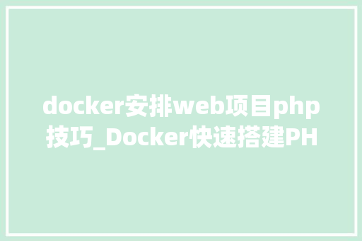 docker安排web项目php技巧_Docker快速搭建PHP开拓情形具体教程