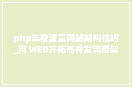 php年夜流量网站架构技巧_用 WEB开拓高并发流量架构的网站需要做哪些处理