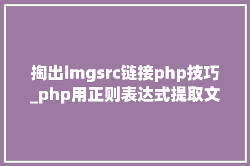 掏出imgsrc链接php技巧_php用正则表达式提取文章中的图片地址用于文章列表中显示