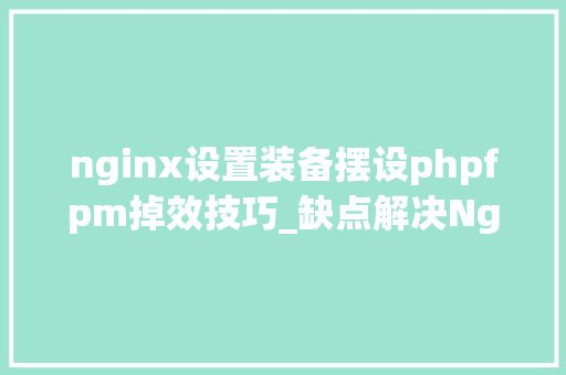 nginx设置装备摆设phpfpm掉效技巧_缺点解决Nginx phpfpm 502 bad gateways