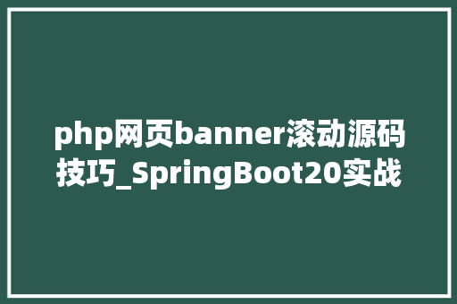 php网页banner滚动源码技巧_SpringBoot20实战14定制自已专属的启动Banner