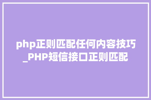 php正则匹配任何内容技巧_PHP短信接口正则匹配
