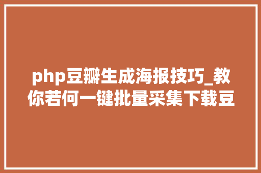 php豆瓣生成海报技巧_教你若何一键批量采集下载豆瓣片子海报剧照壁纸图片的方法