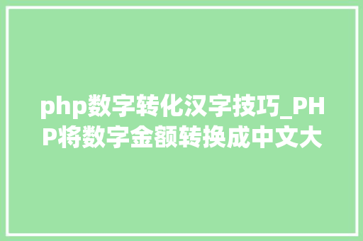 php数字转化汉字技巧_PHP将数字金额转换成中文大年夜写金额的函数