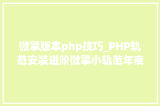 微擎版本php技巧_PHP轨范安装进阶微擎小轨范年夜众号治理系统安装
