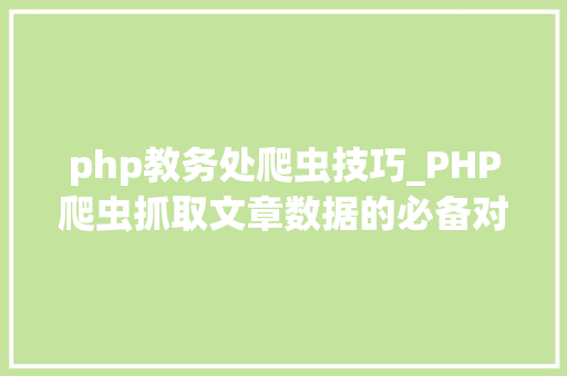 php教务处爬虫技巧_PHP爬虫抓取文章数据的必备对象