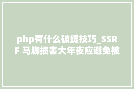 php有什么破绽技巧_SSRF 马脚损害大年夜应避免被运用进击内网应用 原力计划