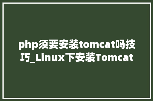 php须要安装tomcat吗技巧_Linux下安装Tomcat