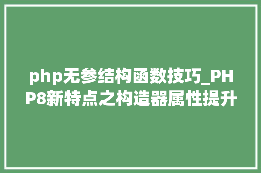 php无参结构函数技巧_PHP8新特点之构造器属性提升