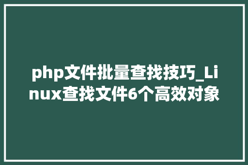 php文件批量查找技巧_Linux查找文件6个高效对象