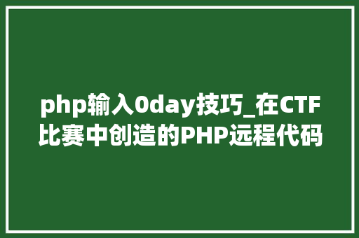 php输入0day技巧_在CTF比赛中创造的PHP远程代码实行0day马脚