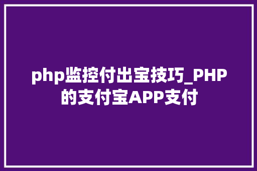 php监控付出宝技巧_PHP的支付宝APP支付