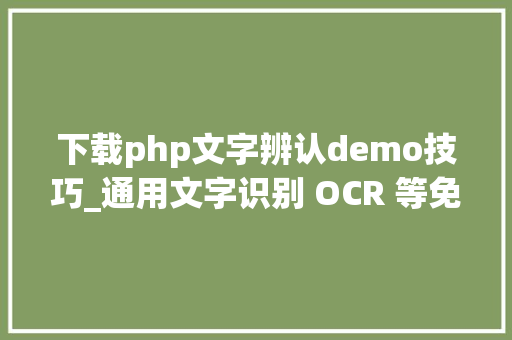 下载php文字辨认demo技巧_通用文字识别 OCR 等免费 API 大年夜全分享 下载php文字辨认demo技巧_通用文字识别 OCR 等免费 API 大年夜全分享
