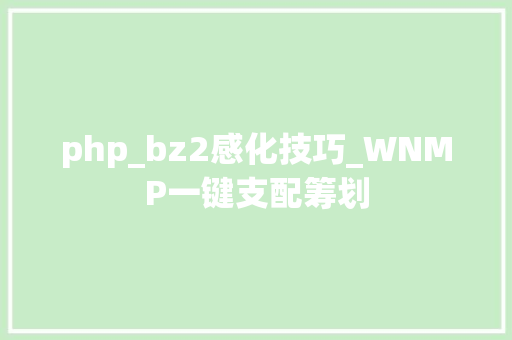 php_bz2感化技巧_WNMP一键支配筹划