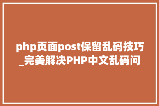 php页面post保留乱码技巧_完美解决PHP中文乱码问题