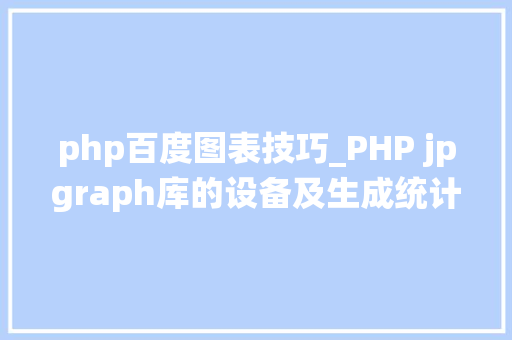 php百度图表技巧_PHP jpgraph库的设备及生成统计图表折线图柱状图饼状图