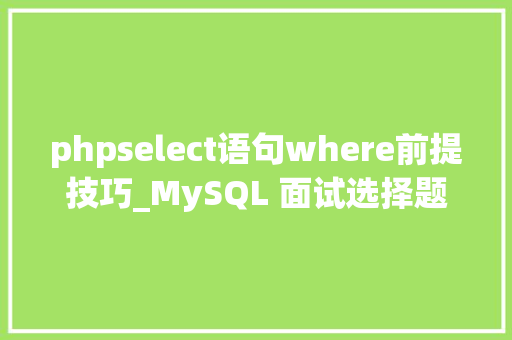phpselect语句where前提技巧_MySQL 面试选择题15道单选