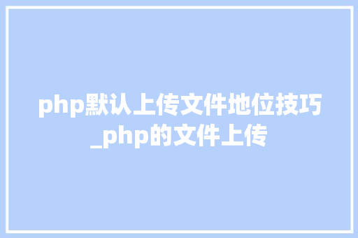 php默认上传文件地位技巧_php的文件上传 php默认上传文件地位技巧_php的文件上传 Web前端