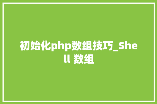 初始化php数组技巧_Shell 数组