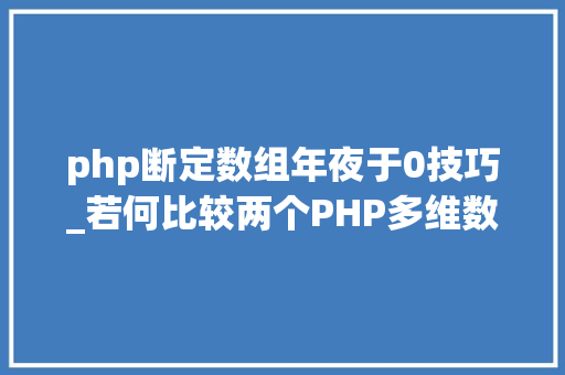 php断定数组年夜于0技巧_若何比较两个PHP多维数组