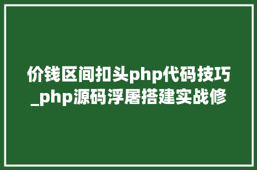 价钱区间扣头php代码技巧_php源码浮屠搭建实战修复版小我商城逍遥B2C二开商城系统源码