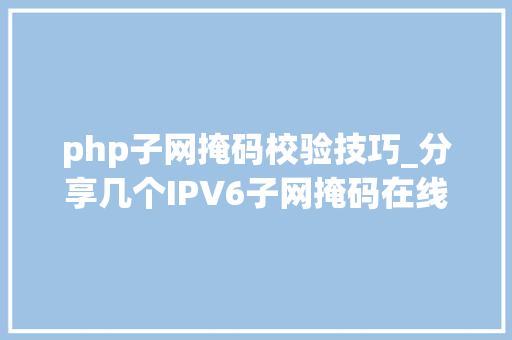 php子网掩码校验技巧_分享几个IPV6子网掩码在线计算的网站