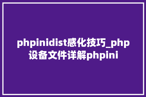phpinidist感化技巧_php设备文件详解phpini